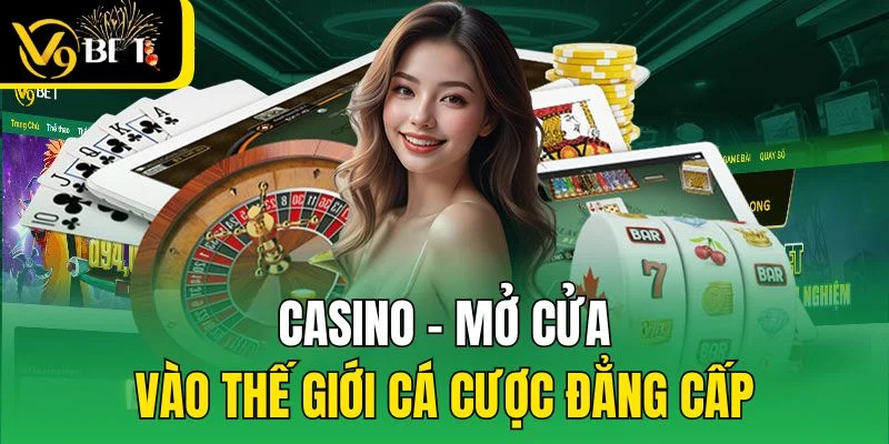 Casino - Mở cửa vào thế giới cá cược đẳng cấp