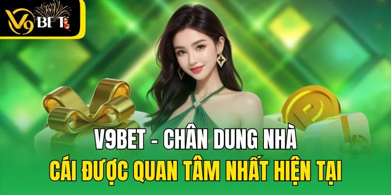 V9bet - Chân dung nhà cái được quan tâm nhất hiện tại