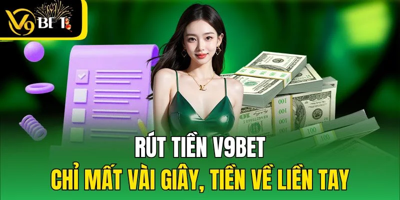 Rút tiền V9bet - Chỉ mất vài giây, tiền về liền tay